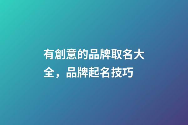 有創意的品牌取名大全，品牌起名技巧-第1張-商標起名-玄機派