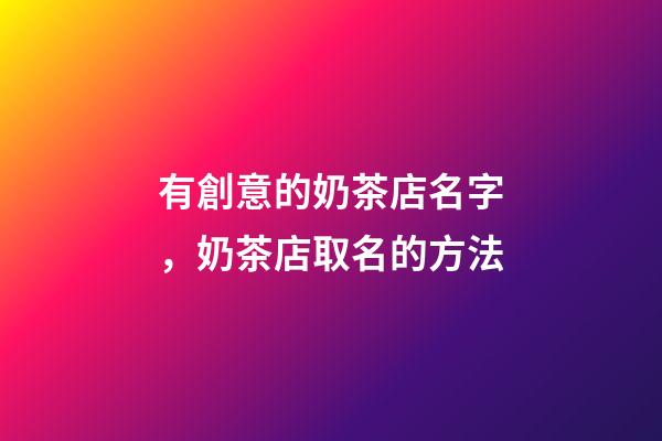 有創意的奶茶店名字，奶茶店取名的方法-第1張-店鋪起名-玄機派