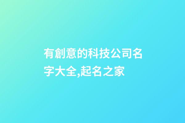 有創意的科技公司名字大全,起名之家-第1張-公司起名-玄機派