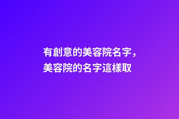 有創意的美容院名字，美容院的名字這樣取-第1張-店鋪起名-玄機派