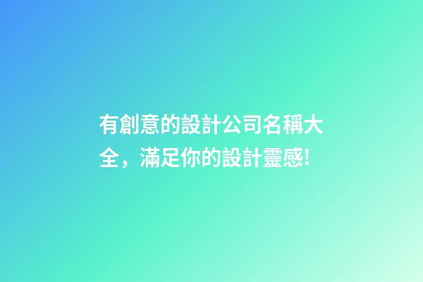 有創意的設計公司名稱大全，滿足你的設計靈感!-第1張-公司起名-玄機派