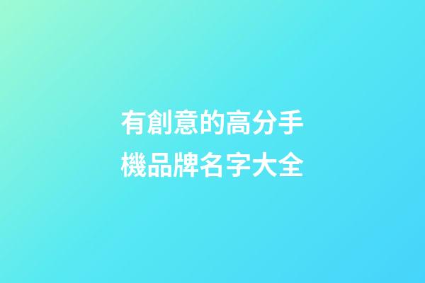 有創意的高分手機品牌名字大全-第1張-商標起名-玄機派
