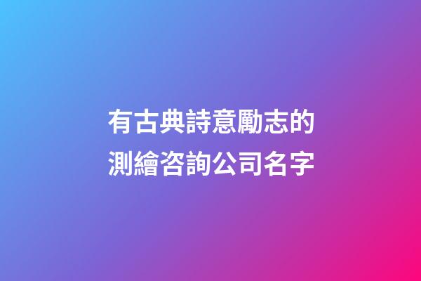 有古典詩意勵志的測繪咨詢公司名字-第1張-公司起名-玄機派