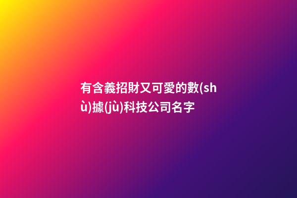 有含義招財又可愛的數(shù)據(jù)科技公司名字-第1張-公司起名-玄機(jī)派