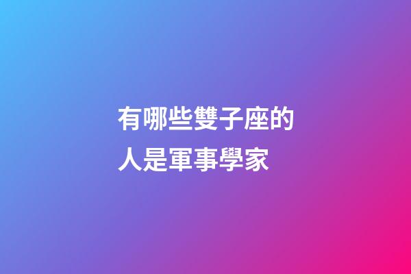 有哪些雙子座的人是軍事學家-第1張-星座運勢-玄機派