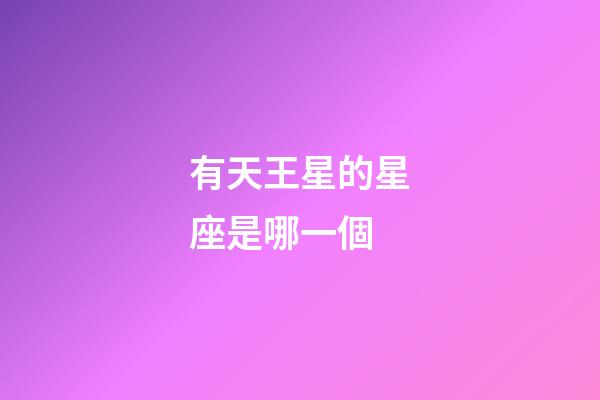 有天王星的星座是哪一個-第1張-星座運勢-玄機派