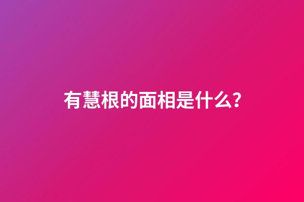 有慧根的面相是什么？