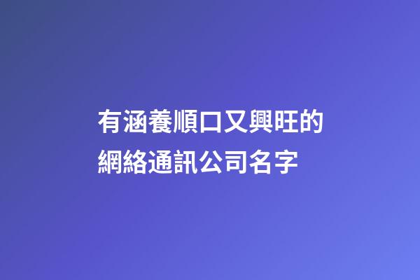 有涵養順口又興旺的網絡通訊公司名字-第1張-公司起名-玄機派