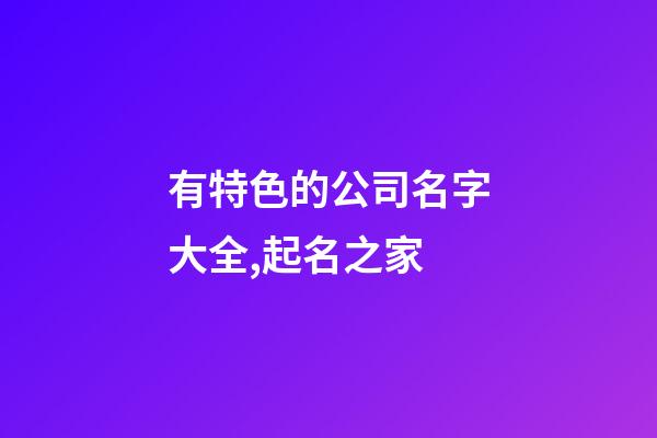 有特色的公司名字大全,起名之家-第1張-公司起名-玄機(jī)派