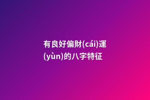 有良好偏財(cái)運(yùn)的八字特征