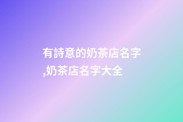 有詩意的奶茶店名字,奶茶店名字大全-第1張-店鋪起名-玄機(jī)派