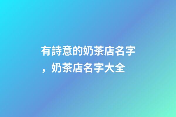 有詩意的奶茶店名字，奶茶店名字大全-第1張-店鋪起名-玄機(jī)派