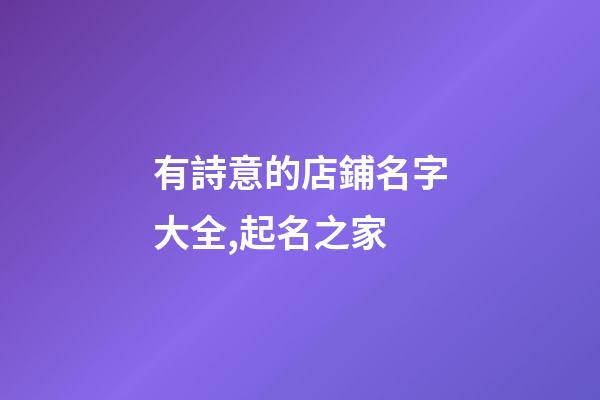 有詩意的店鋪名字大全,起名之家