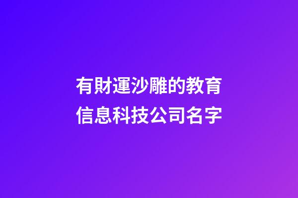 有財運沙雕的教育信息科技公司名字-第1張-公司起名-玄機派