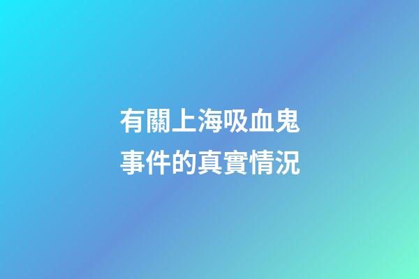 有關上海吸血鬼事件的真實情況