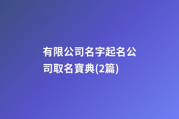 有限公司名字起名公司取名寶典(2篇)-第1張-公司起名-玄機派