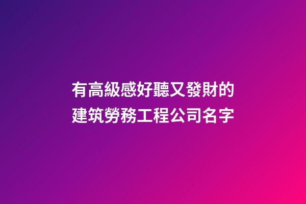 有高級感好聽又發財的建筑勞務工程公司名字-第1張-公司起名-玄機派