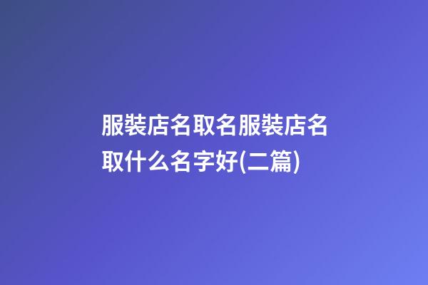 服裝店名取名服裝店名取什么名字好(二篇)-第1張-店鋪起名-玄機派