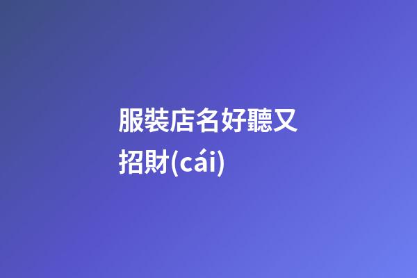 服裝店名好聽又招財(cái)-第1張-店鋪起名-玄機(jī)派