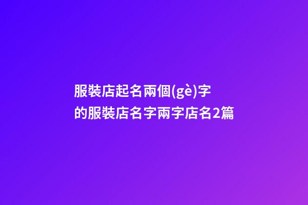 服裝店起名兩個(gè)字的服裝店名字兩字店名2篇-第1張-店鋪起名-玄機(jī)派