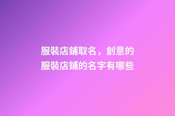 服裝店鋪取名，創意的服裝店鋪的名字有哪些