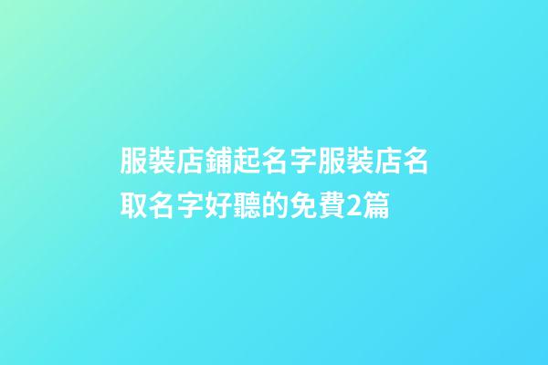 服裝店鋪起名字服裝店名取名字好聽的免費2篇-第1張-店鋪起名-玄機派