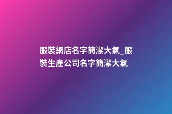 服裝網店名字簡潔大氣_服裝生產公司名字簡潔大氣-第1張-公司起名-玄機派