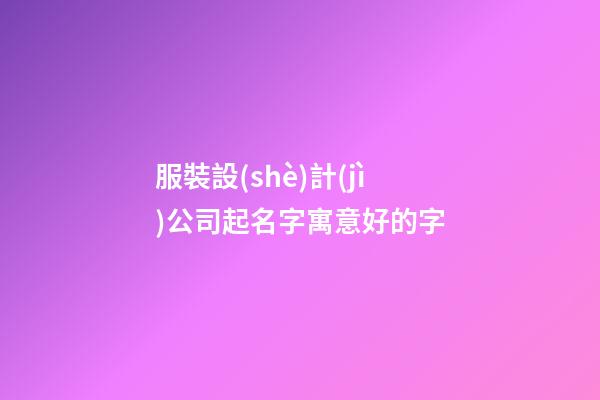 服裝設(shè)計(jì)公司起名字寓意好的字-第1張-公司起名-玄機(jī)派