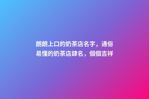 朗朗上口的奶茶店名字，通俗易懂的奶茶店肆名，個個吉祥-第1張-店鋪起名-玄機派