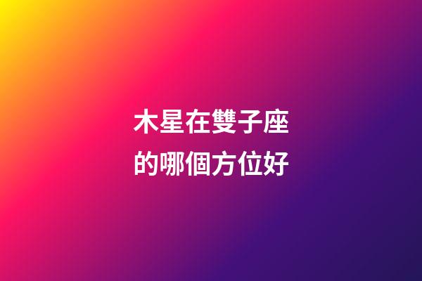 木星在雙子座的哪個方位好-第1張-星座運勢-玄機派