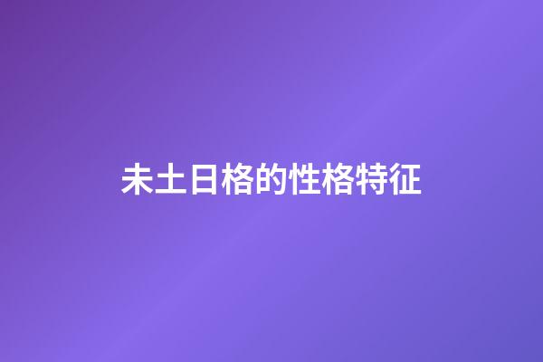 未土日格的性格特征