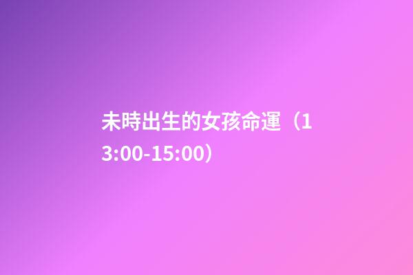 未時出生的女孩命運（13:00-15:00）
