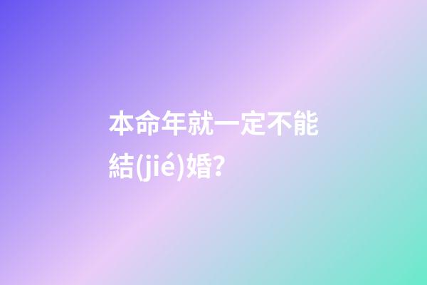 本命年就一定不能結(jié)婚？