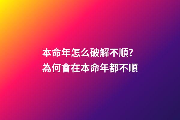 本命年怎么破解不順？為何會在本命年都不順