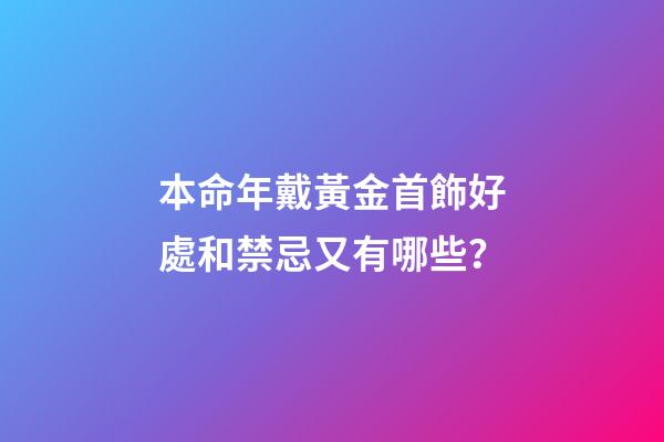 本命年戴黃金首飾好處和禁忌又有哪些？