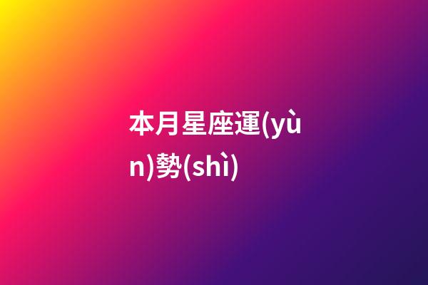 本月星座運(yùn)勢(shì)（今日運(yùn)勢(shì)每日運(yùn)程）-第1張-星座運(yùn)勢(shì)-玄機(jī)派