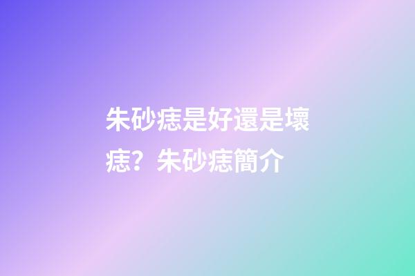 朱砂痣是好還是壞痣？朱砂痣簡介