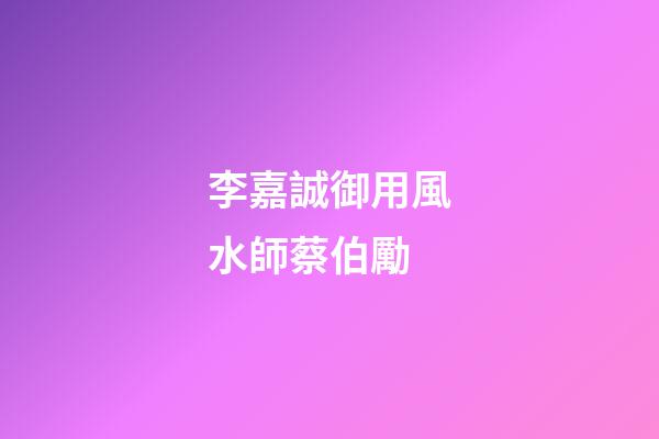 李嘉誠御用風水師蔡伯勵