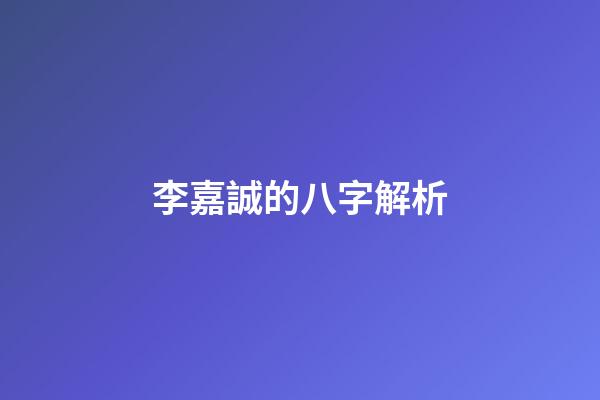 李嘉誠的八字解析