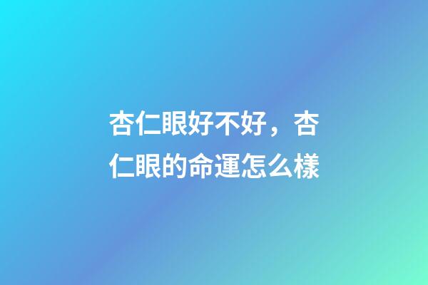 杏仁眼好不好，杏仁眼的命運怎么樣