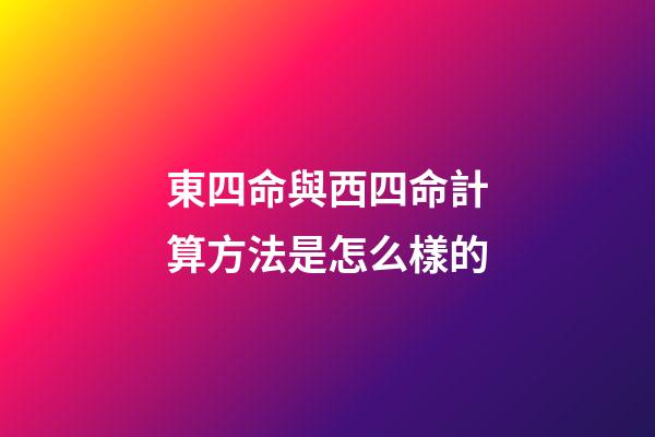 東四命與西四命計算方法是怎么樣的