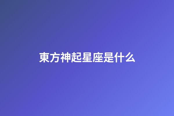 東方神起星座是什么-第1張-星座運(yùn)勢-玄機(jī)派