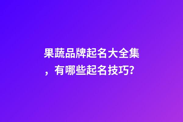 果蔬品牌起名大全集，有哪些起名技巧？-第1張-商標起名-玄機派