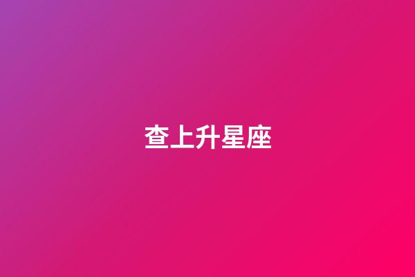 查上升星座（上升星座自查表）-第1張-星座運勢-玄機派