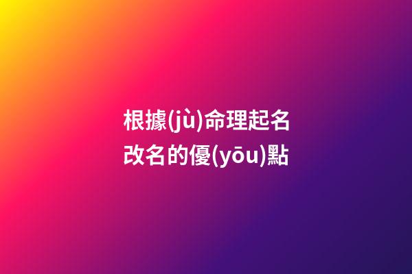 根據(jù)命理起名改名的優(yōu)點