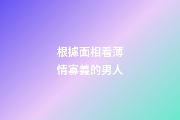 根據面相看薄情寡義的男人