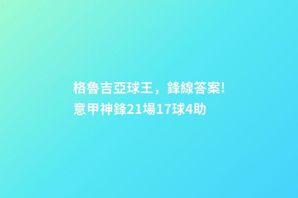 格魯吉亞球王，鋒線答案!意甲神鋒21場17球4助-第1張-觀點-玄機派