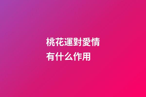 桃花運對愛情有什么作用