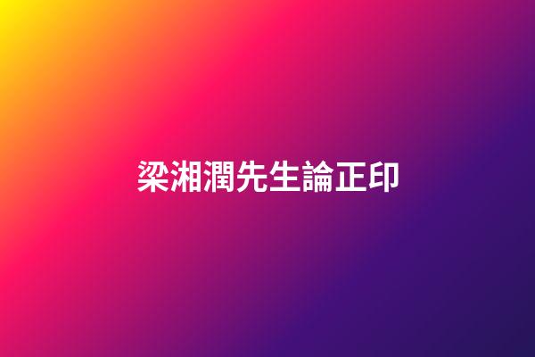 梁湘潤先生論正印