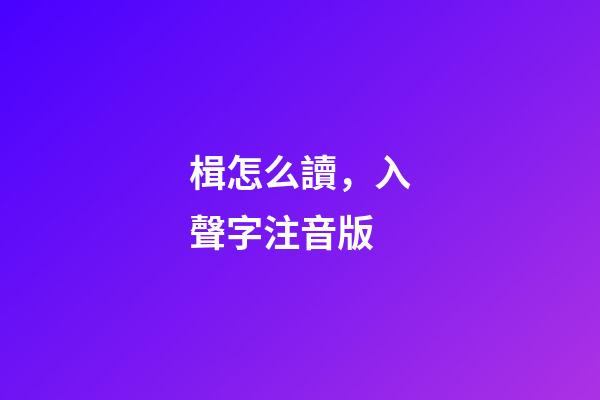 楫怎么讀，入聲字注音版